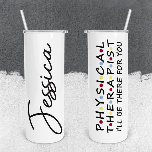 Personalized Physical Therapist I'll Be There For You Tumbler - Sublimated